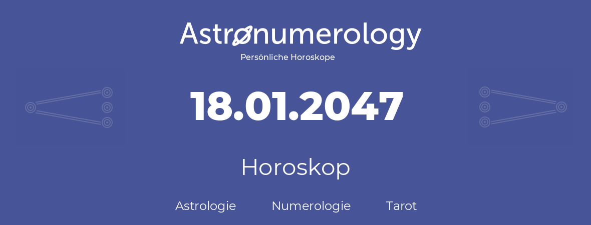 Horoskop für Geburtstag (geborener Tag): 18.01.2047 (der 18. Januar 2047)