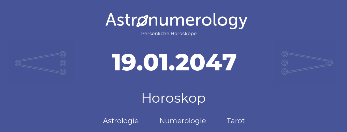 Horoskop für Geburtstag (geborener Tag): 19.01.2047 (der 19. Januar 2047)