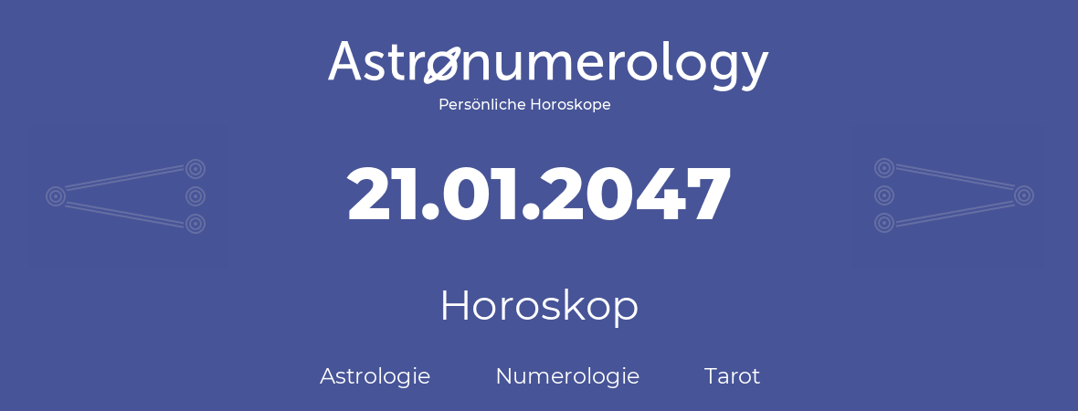 Horoskop für Geburtstag (geborener Tag): 21.01.2047 (der 21. Januar 2047)