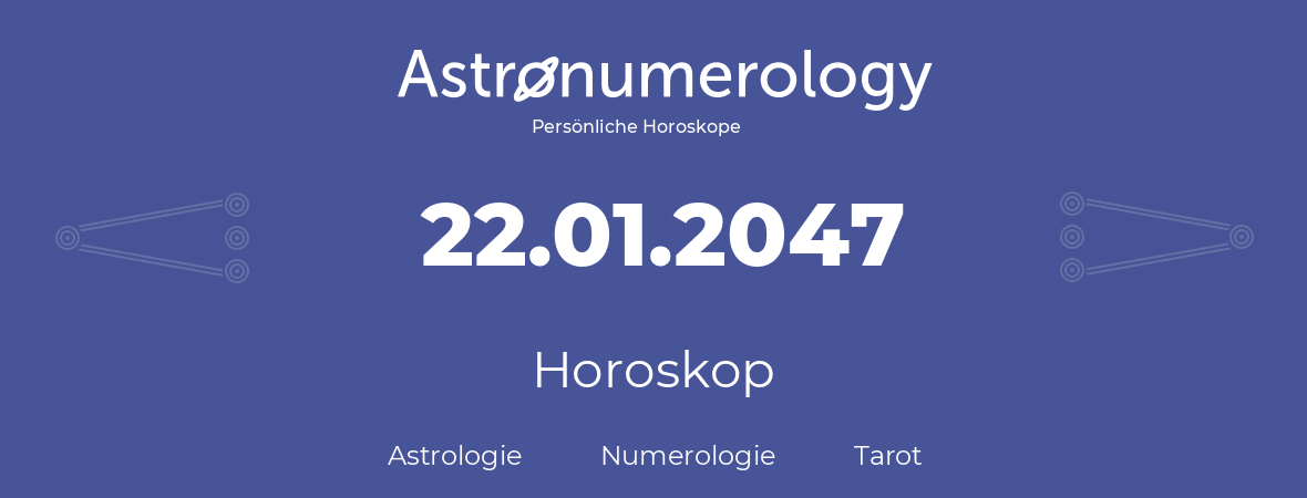 Horoskop für Geburtstag (geborener Tag): 22.01.2047 (der 22. Januar 2047)