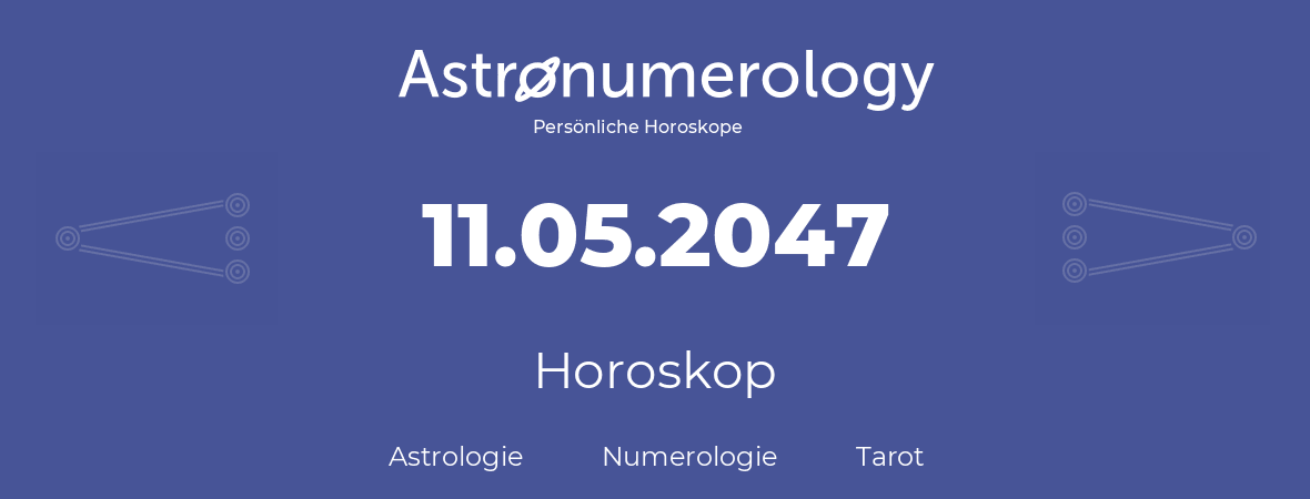 Horoskop für Geburtstag (geborener Tag): 11.05.2047 (der 11. Mai 2047)