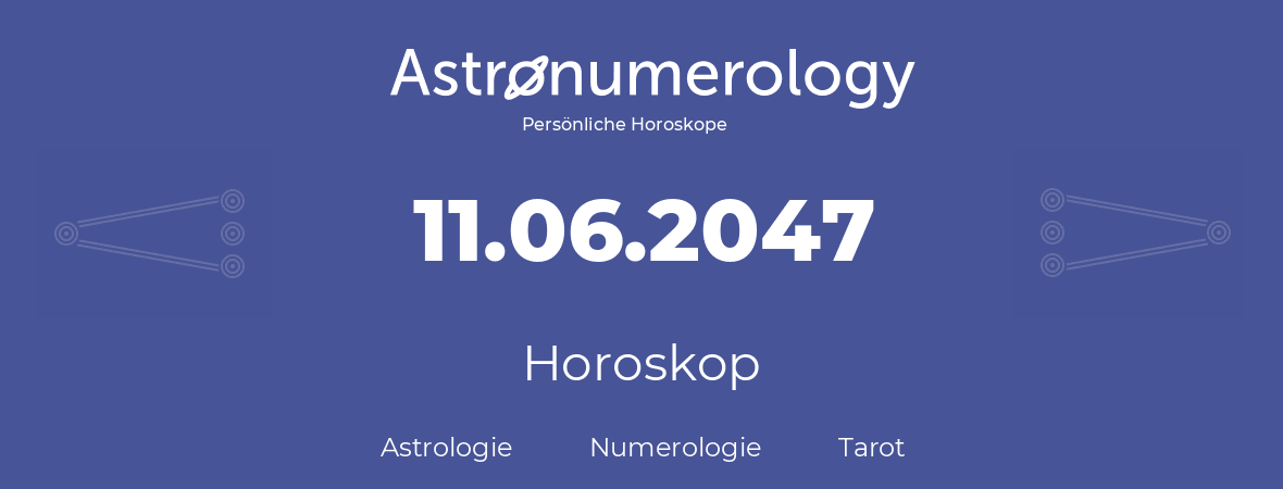 Horoskop für Geburtstag (geborener Tag): 11.06.2047 (der 11. Juni 2047)