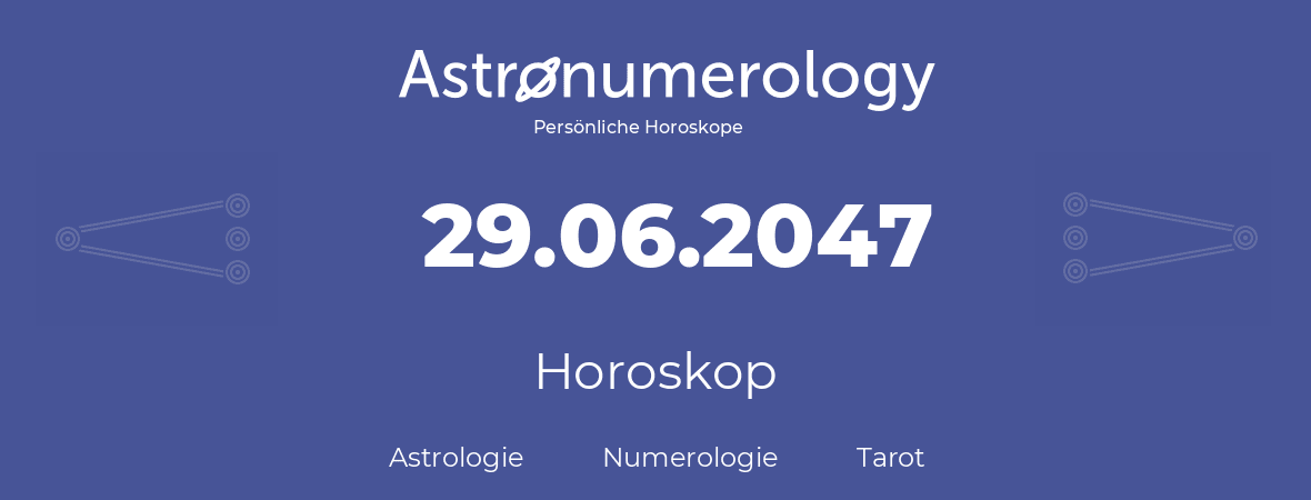 Horoskop für Geburtstag (geborener Tag): 29.06.2047 (der 29. Juni 2047)