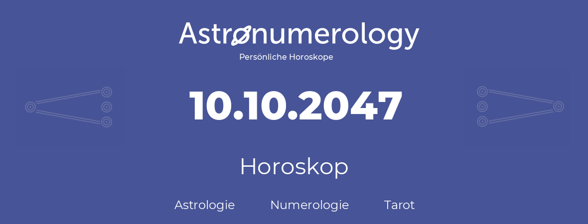 Horoskop für Geburtstag (geborener Tag): 10.10.2047 (der 10. Oktober 2047)
