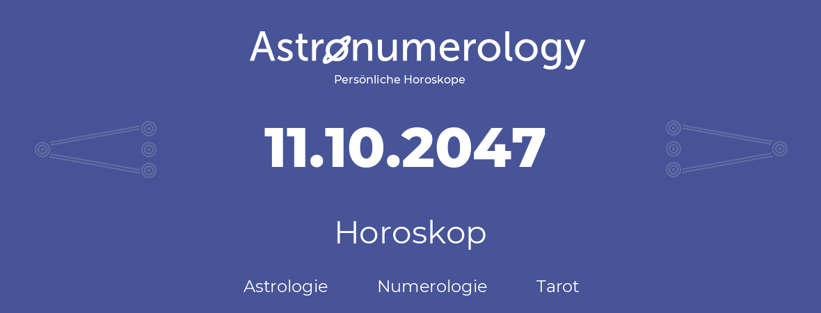 Horoskop für Geburtstag (geborener Tag): 11.10.2047 (der 11. Oktober 2047)