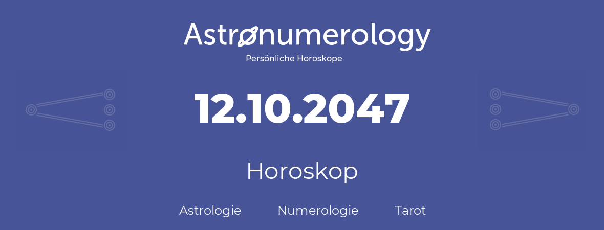 Horoskop für Geburtstag (geborener Tag): 12.10.2047 (der 12. Oktober 2047)