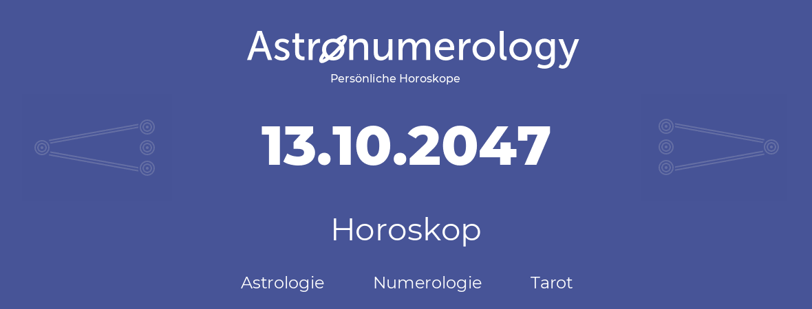 Horoskop für Geburtstag (geborener Tag): 13.10.2047 (der 13. Oktober 2047)