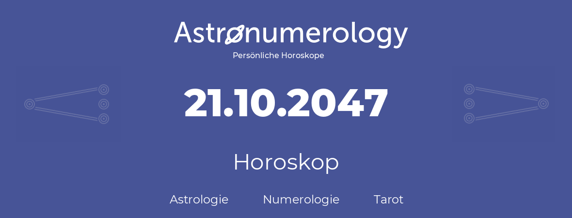 Horoskop für Geburtstag (geborener Tag): 21.10.2047 (der 21. Oktober 2047)