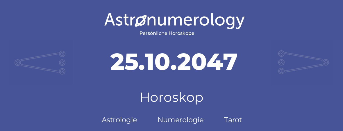 Horoskop für Geburtstag (geborener Tag): 25.10.2047 (der 25. Oktober 2047)