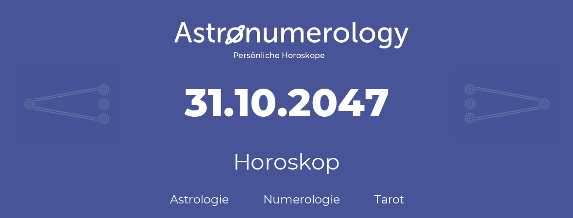 Horoskop für Geburtstag (geborener Tag): 31.10.2047 (der 31. Oktober 2047)