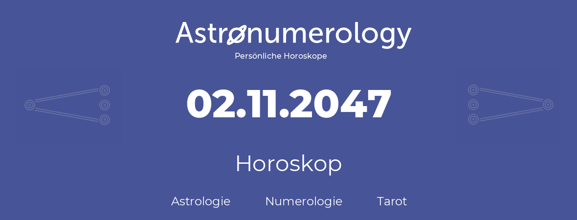 Horoskop für Geburtstag (geborener Tag): 02.11.2047 (der 02. November 2047)