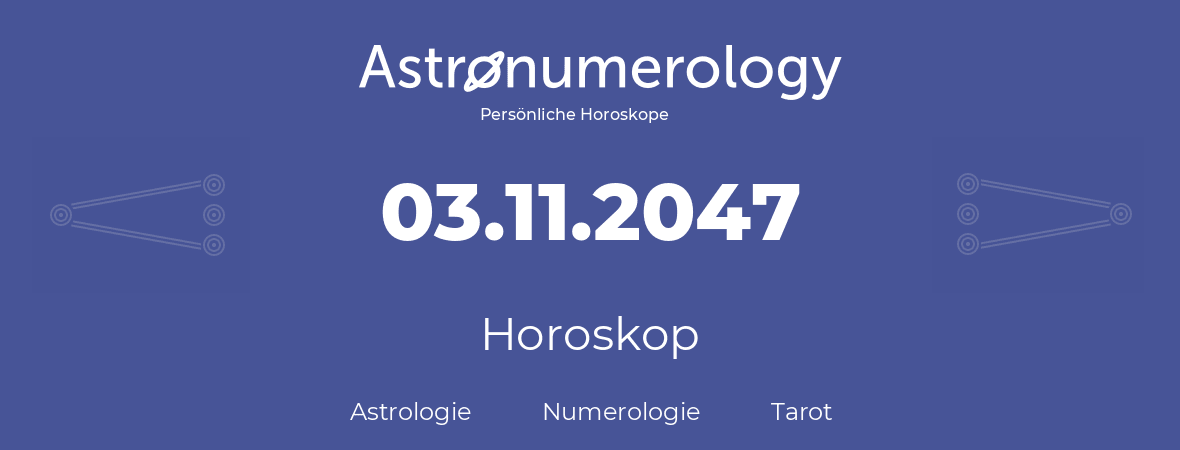 Horoskop für Geburtstag (geborener Tag): 03.11.2047 (der 3. November 2047)