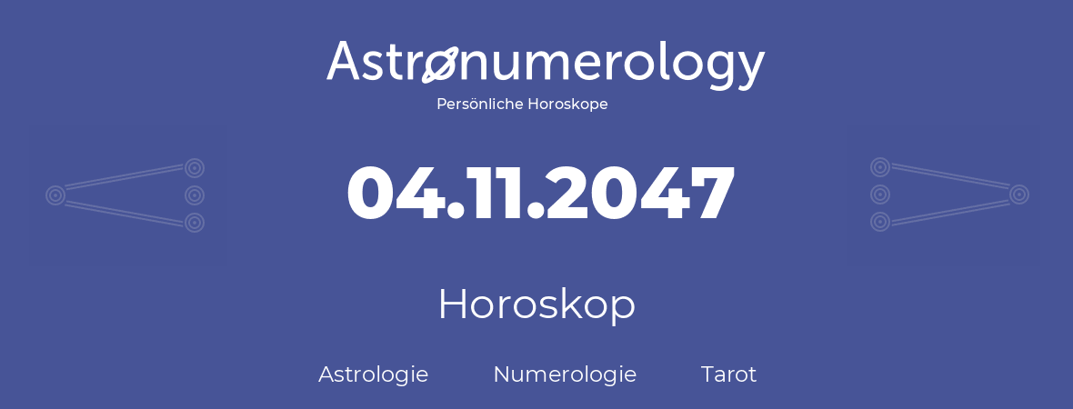 Horoskop für Geburtstag (geborener Tag): 04.11.2047 (der 4. November 2047)