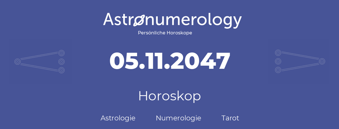 Horoskop für Geburtstag (geborener Tag): 05.11.2047 (der 5. November 2047)