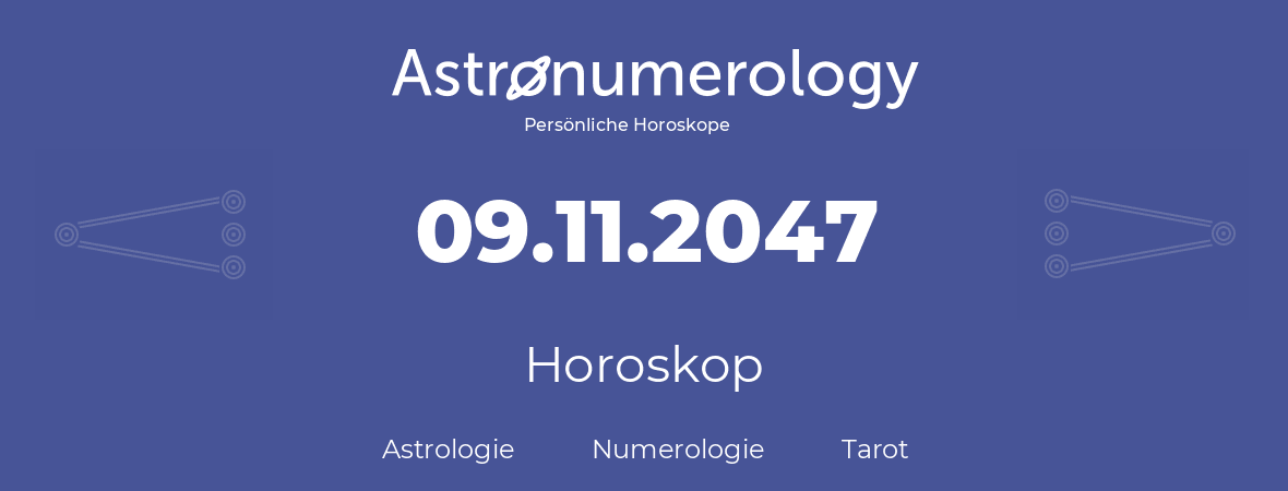 Horoskop für Geburtstag (geborener Tag): 09.11.2047 (der 09. November 2047)