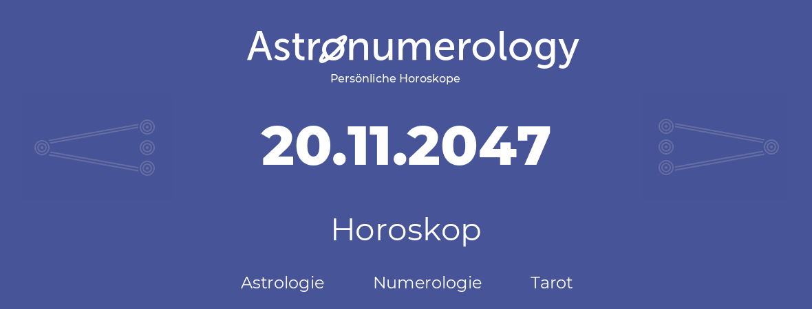 Horoskop für Geburtstag (geborener Tag): 20.11.2047 (der 20. November 2047)