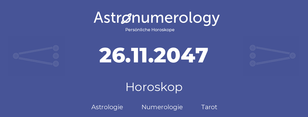 Horoskop für Geburtstag (geborener Tag): 26.11.2047 (der 26. November 2047)