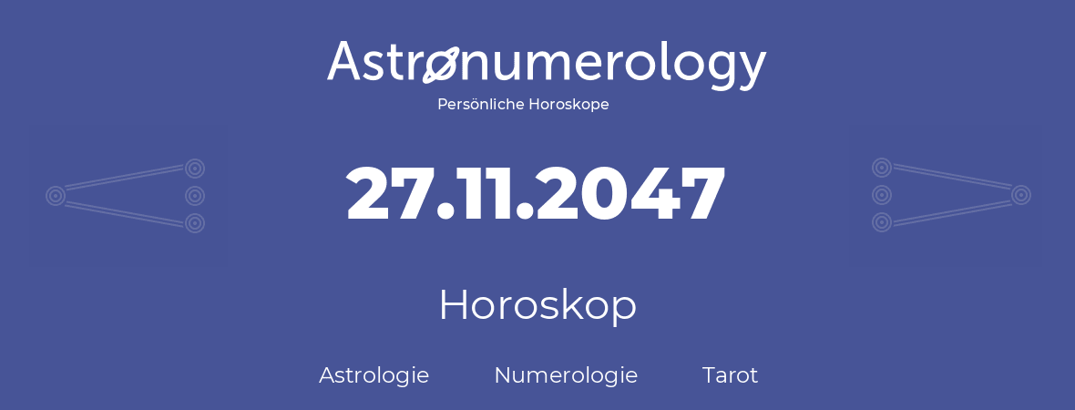 Horoskop für Geburtstag (geborener Tag): 27.11.2047 (der 27. November 2047)