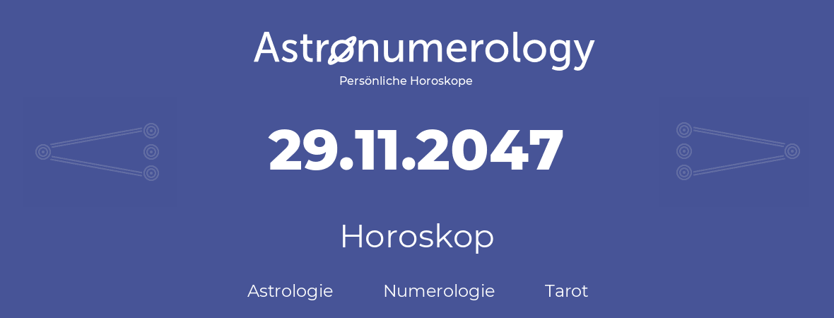 Horoskop für Geburtstag (geborener Tag): 29.11.2047 (der 29. November 2047)
