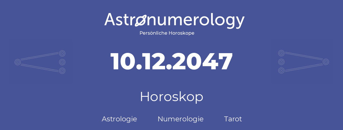 Horoskop für Geburtstag (geborener Tag): 10.12.2047 (der 10. Dezember 2047)