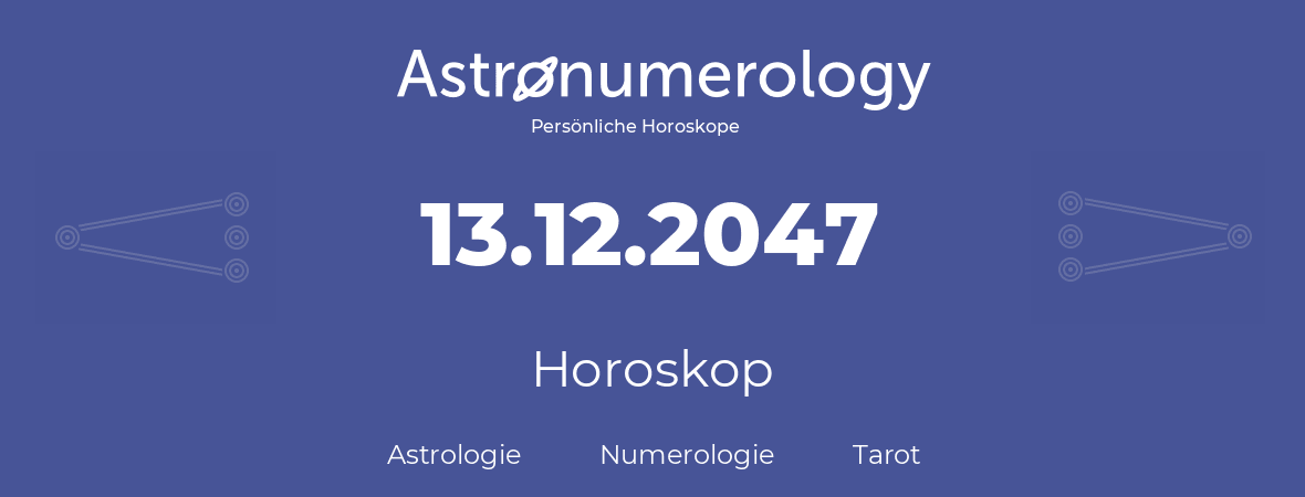 Horoskop für Geburtstag (geborener Tag): 13.12.2047 (der 13. Dezember 2047)