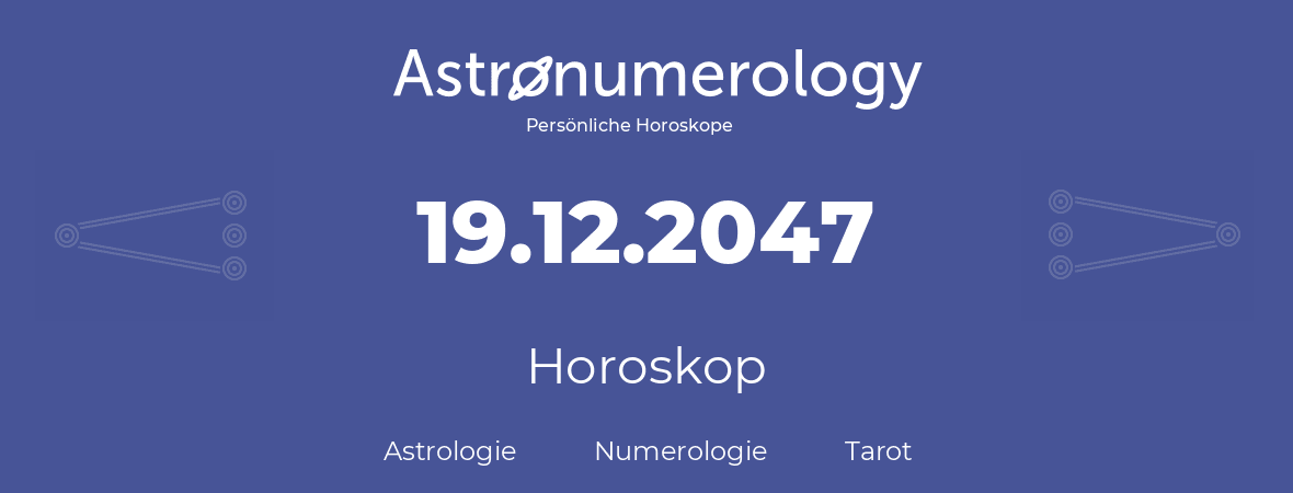 Horoskop für Geburtstag (geborener Tag): 19.12.2047 (der 19. Dezember 2047)