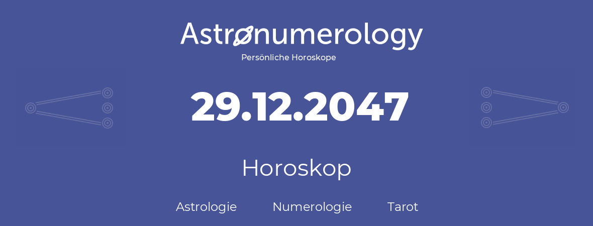 Horoskop für Geburtstag (geborener Tag): 29.12.2047 (der 29. Dezember 2047)