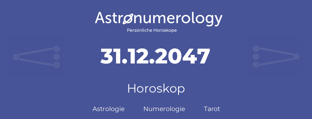 Horoskop für Geburtstag (geborener Tag): 31.12.2047 (der 31. Dezember 2047)