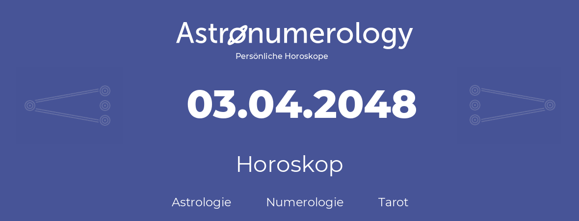 Horoskop für Geburtstag (geborener Tag): 03.04.2048 (der 3. April 2048)