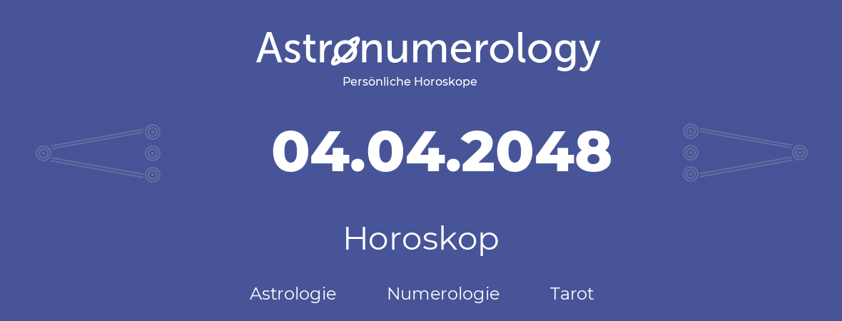 Horoskop für Geburtstag (geborener Tag): 04.04.2048 (der 4. April 2048)