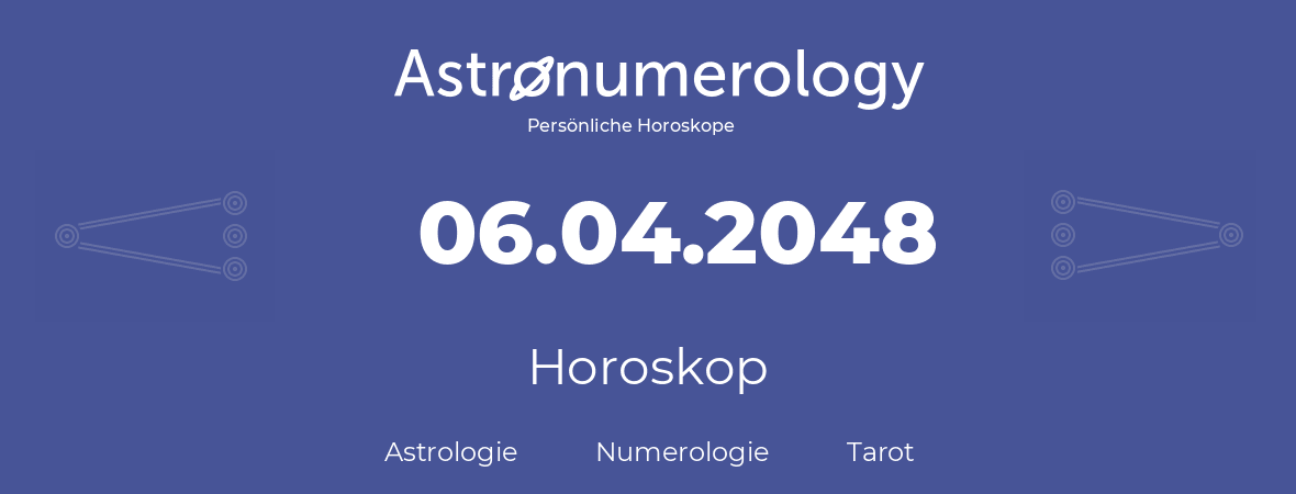 Horoskop für Geburtstag (geborener Tag): 06.04.2048 (der 6. April 2048)