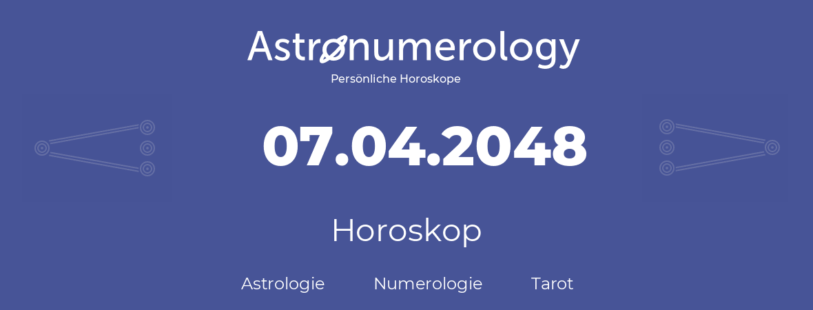 Horoskop für Geburtstag (geborener Tag): 07.04.2048 (der 7. April 2048)