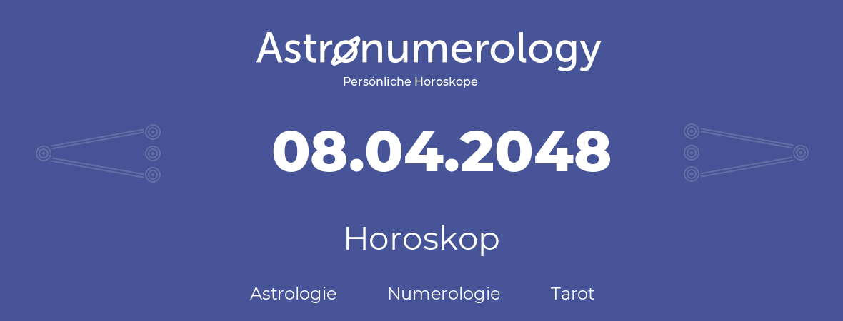Horoskop für Geburtstag (geborener Tag): 08.04.2048 (der 08. April 2048)
