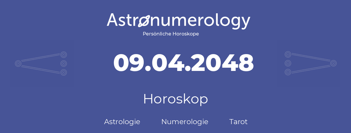 Horoskop für Geburtstag (geborener Tag): 09.04.2048 (der 09. April 2048)