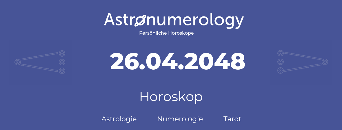 Horoskop für Geburtstag (geborener Tag): 26.04.2048 (der 26. April 2048)