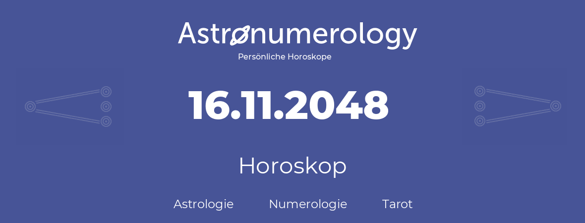 Horoskop für Geburtstag (geborener Tag): 16.11.2048 (der 16. November 2048)