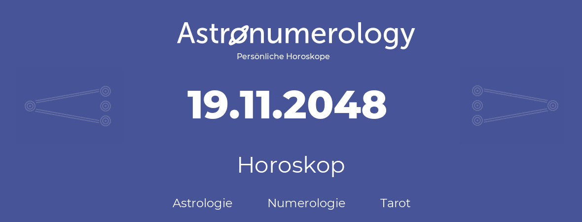 Horoskop für Geburtstag (geborener Tag): 19.11.2048 (der 19. November 2048)