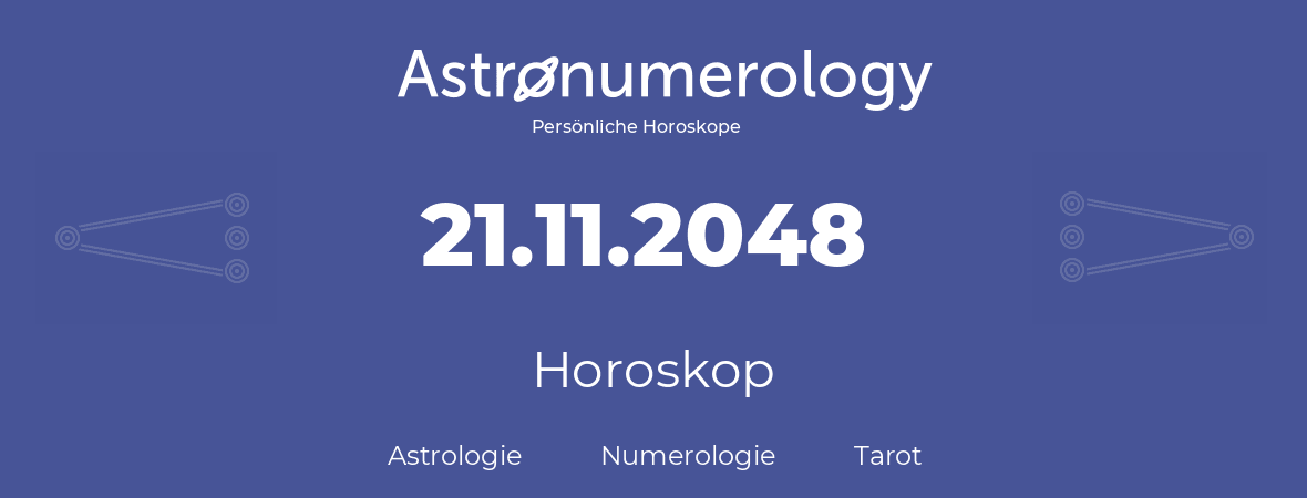 Horoskop für Geburtstag (geborener Tag): 21.11.2048 (der 21. November 2048)