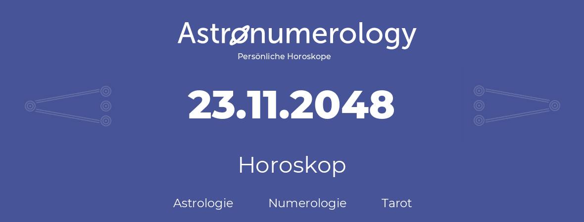 Horoskop für Geburtstag (geborener Tag): 23.11.2048 (der 23. November 2048)