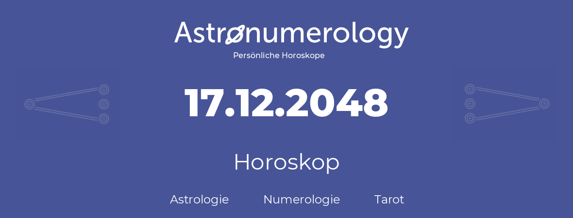 Horoskop für Geburtstag (geborener Tag): 17.12.2048 (der 17. Dezember 2048)