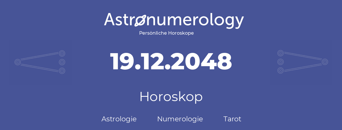 Horoskop für Geburtstag (geborener Tag): 19.12.2048 (der 19. Dezember 2048)