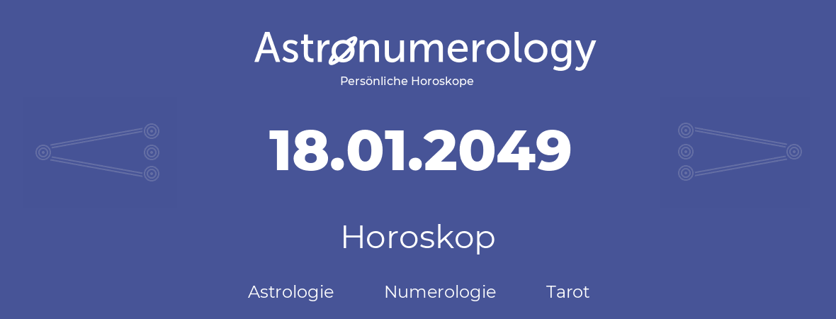 Horoskop für Geburtstag (geborener Tag): 18.01.2049 (der 18. Januar 2049)