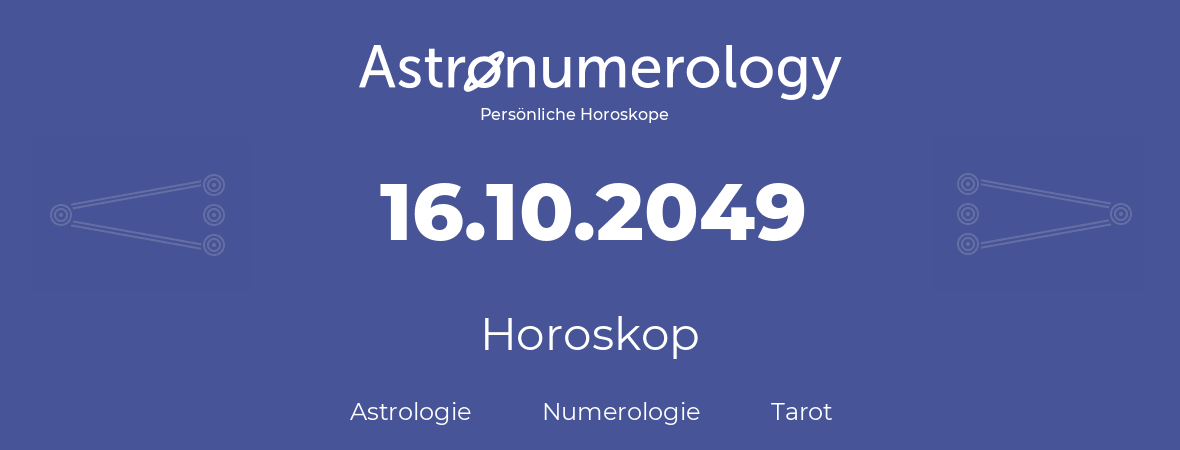 Horoskop für Geburtstag (geborener Tag): 16.10.2049 (der 16. Oktober 2049)