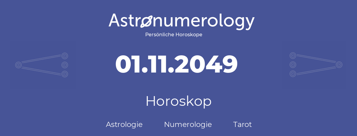 Horoskop für Geburtstag (geborener Tag): 01.11.2049 (der 01. November 2049)