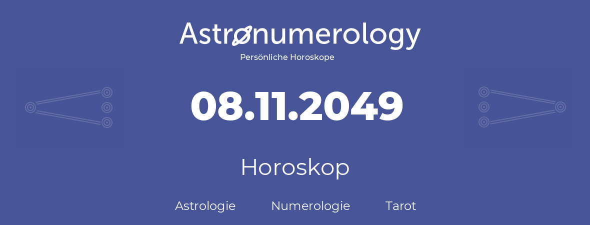 Horoskop für Geburtstag (geborener Tag): 08.11.2049 (der 08. November 2049)