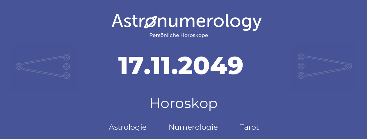 Horoskop für Geburtstag (geborener Tag): 17.11.2049 (der 17. November 2049)