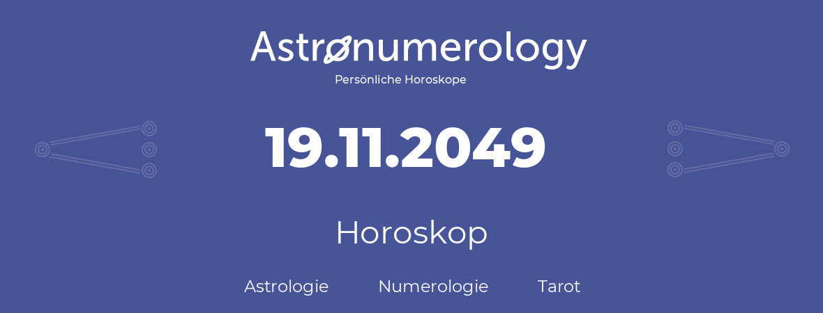 Horoskop für Geburtstag (geborener Tag): 19.11.2049 (der 19. November 2049)