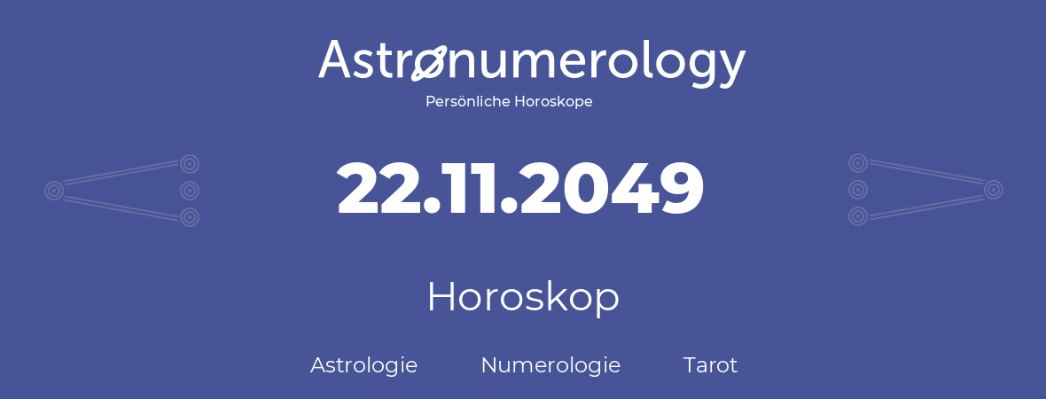 Horoskop für Geburtstag (geborener Tag): 22.11.2049 (der 22. November 2049)