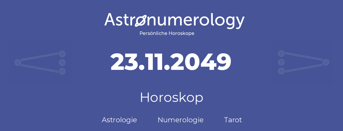 Horoskop für Geburtstag (geborener Tag): 23.11.2049 (der 23. November 2049)
