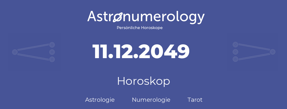 Horoskop für Geburtstag (geborener Tag): 11.12.2049 (der 11. Dezember 2049)